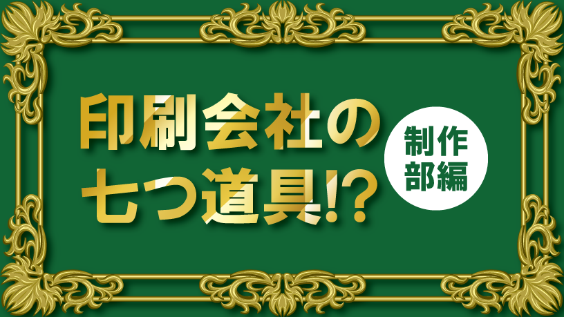 印刷会社の七つ道具!?　制作部　前編